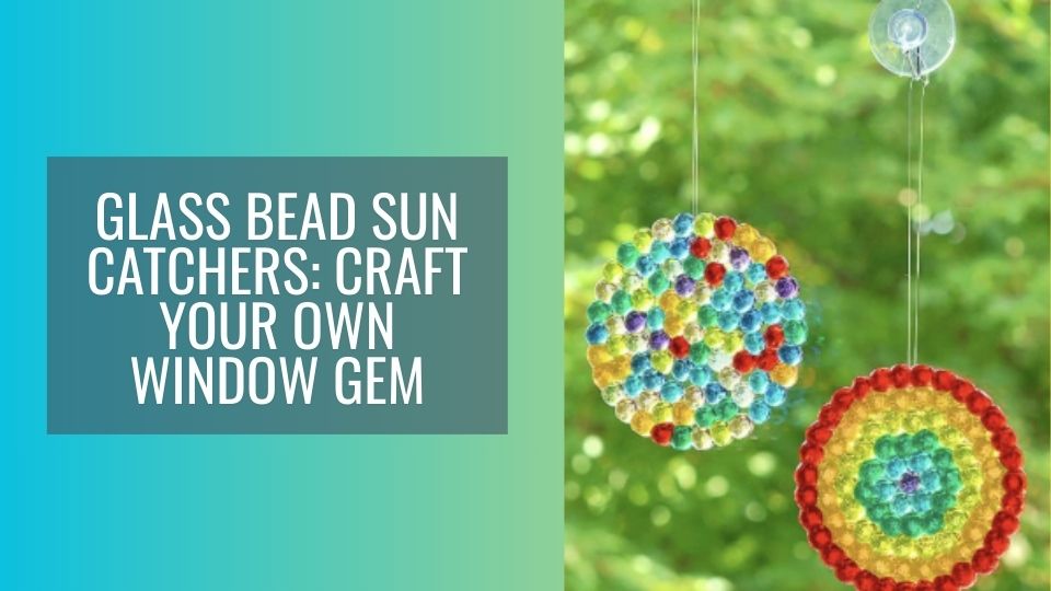 Glass Bead Suncatchers: Craft Your Own Window Gem Glass Bead Suncatchers: Craft Your Own Window Gem
