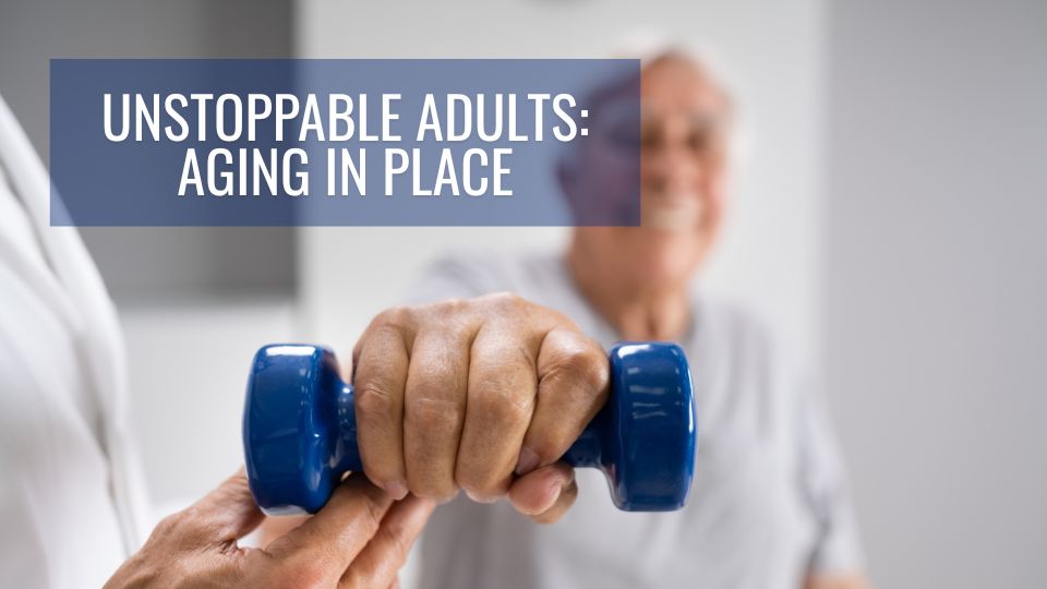 Unstoppable Adults: Aging in Place