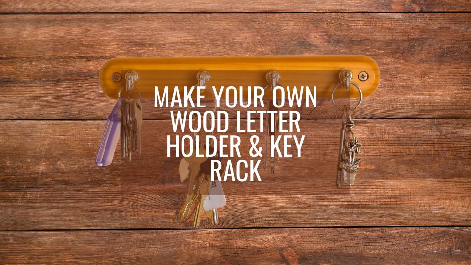 Make Your Own Wood Letter Holder & Key Rack