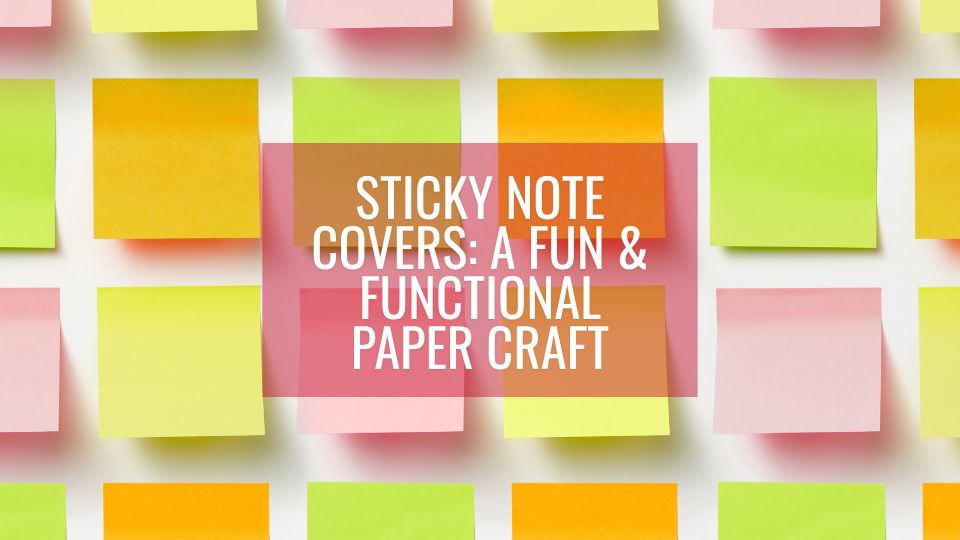 Sticky Note Covers: A Fun & Functional Paper Craft