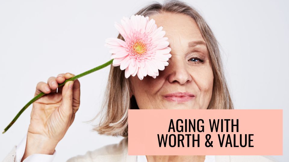 Aging with Worth & Value